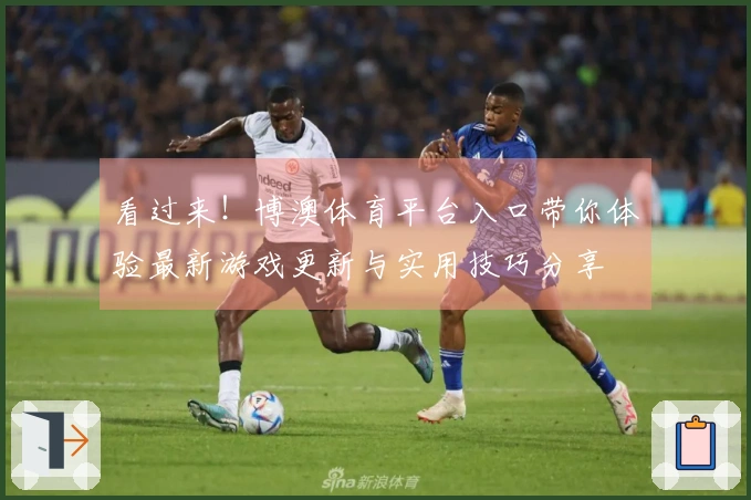 看过来！博澳体育平台入口带你体验最新游戏更新与实用技巧分享